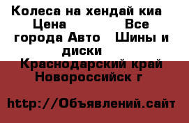 Колеса на хендай киа › Цена ­ 32 000 - Все города Авто » Шины и диски   . Краснодарский край,Новороссийск г.